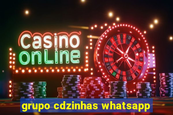 grupo cdzinhas whatsapp